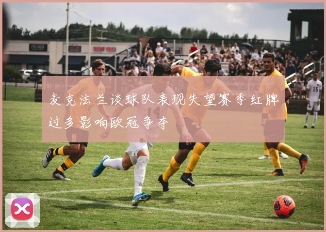 麦克法兰谈球队表现失望赛季红牌过多影响欧冠争夺