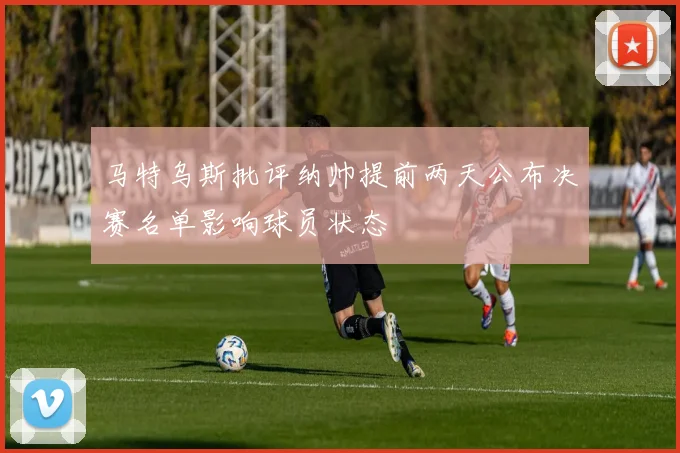 马特乌斯批评纳帅提前两天公布决赛名单影响球员状态